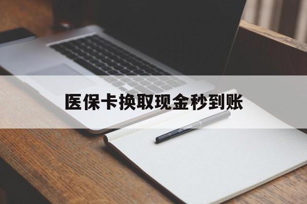 怒江最新医保卡换取现金秒到账方法分析(最方便真实的怒江收到银行承兑怎么换取现金方法)